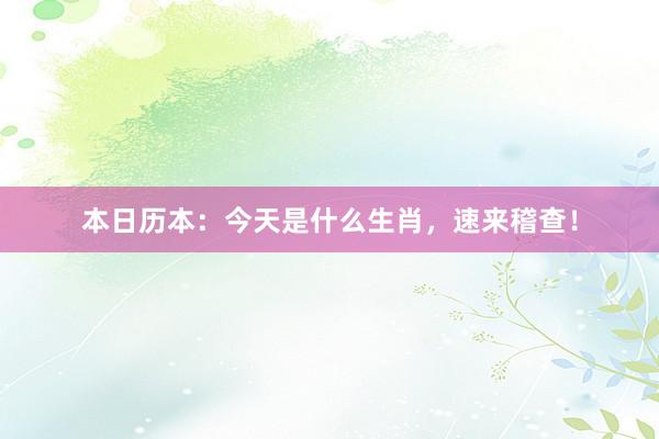 本日历本：今天是什么生肖，速来稽查！