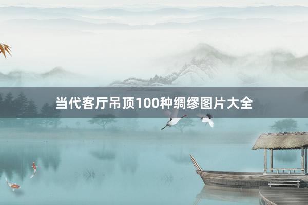 当代客厅吊顶100种绸缪图片大全