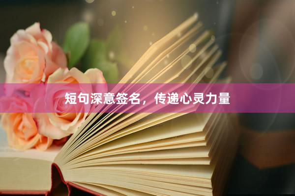 短句深意签名，传递心灵力量